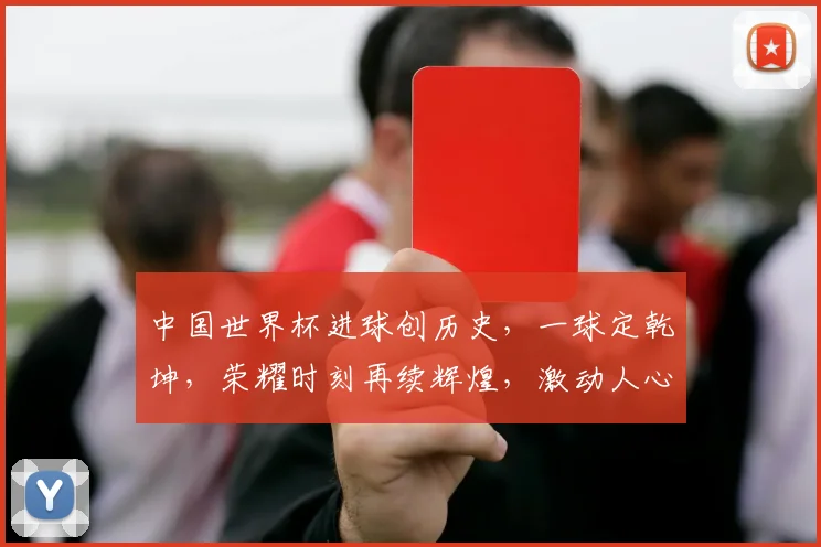 中国世界杯进球创历史，一球定乾坤，荣耀时刻再续辉煌，激动人心