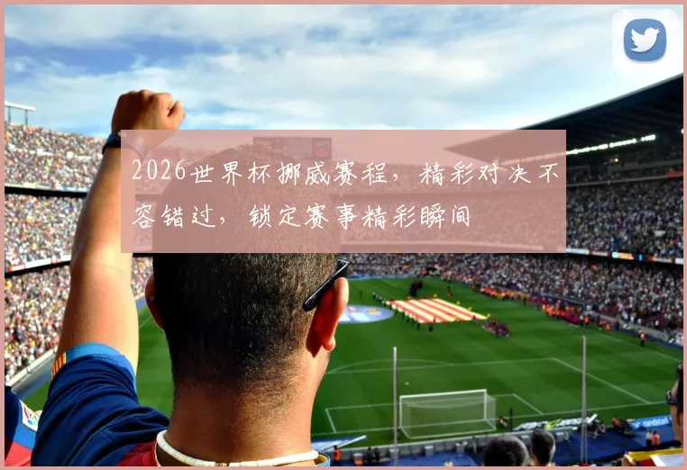 2026世界杯挪威赛程，精彩对决不容错过，锁定赛事精彩瞬间